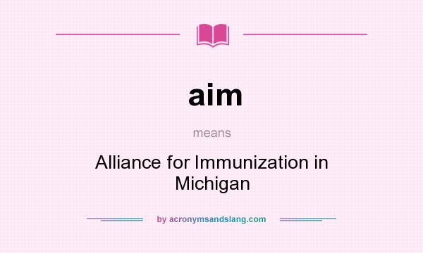 What does aim mean? It stands for Alliance for Immunization in Michigan