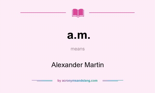 What does a.m. mean? It stands for Alexander Martin