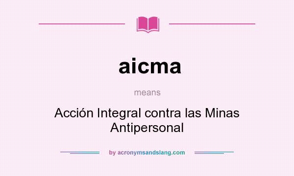 What does aicma mean? It stands for Acción Integral contra las Minas Antipersonal