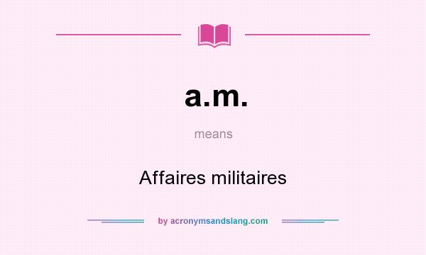 What does a.m. mean? It stands for Affaires militaires