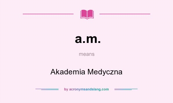 What does a.m. mean? It stands for Akademia Medyczna