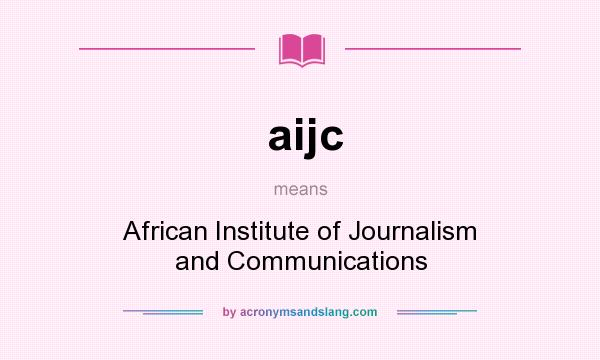 What does aijc mean? It stands for African Institute of Journalism and Communications