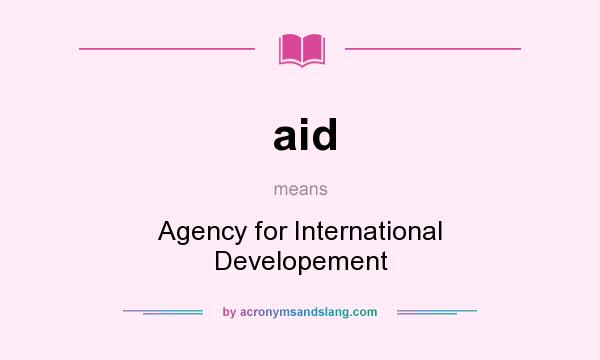 What does aid mean? It stands for Agency for International Developement