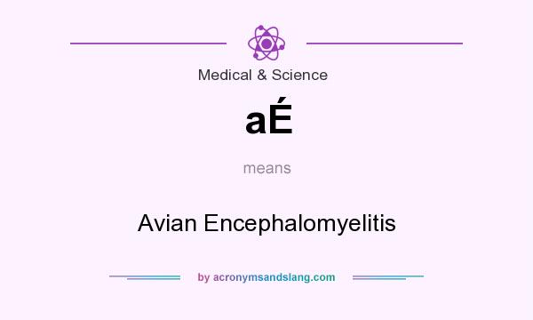 What does aÉ mean? It stands for Avian Encephalomyelitis