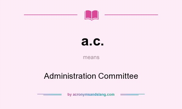 What does a.c. mean? It stands for Administration Committee