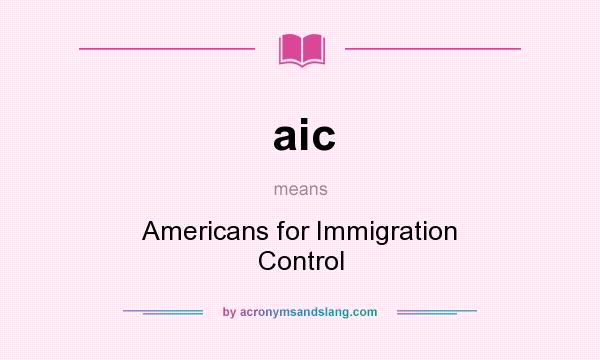 What does aic mean? It stands for Americans for Immigration Control