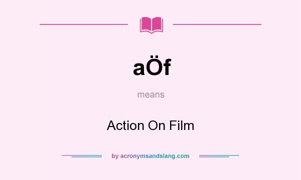 What does aÖf mean? It stands for Action On Film