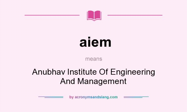 What does aiem mean? It stands for Anubhav Institute Of Engineering And Management