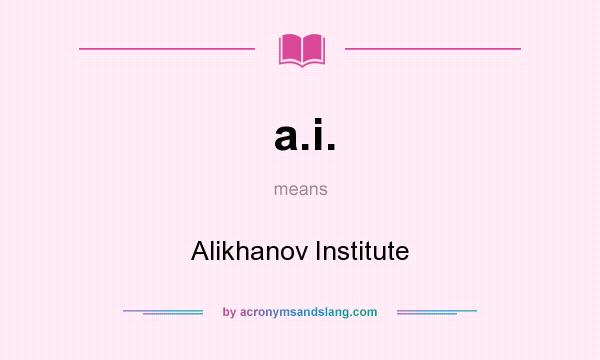 What does a.i. mean? It stands for Alikhanov Institute