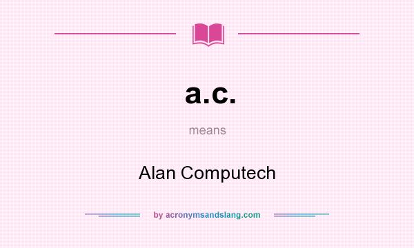 What does a.c. mean? It stands for Alan Computech