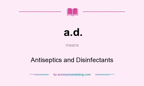 What does a.d. mean? It stands for Antiseptics and Disinfectants