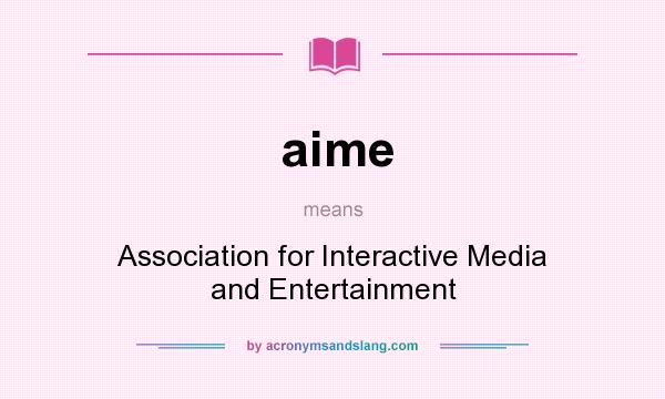 What does aime mean? It stands for Association for Interactive Media and Entertainment