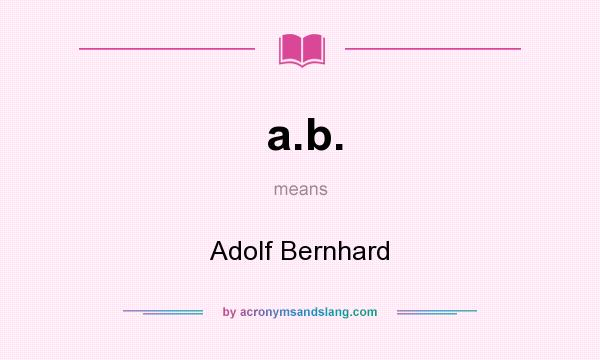 What does a.b. mean? It stands for Adolf Bernhard