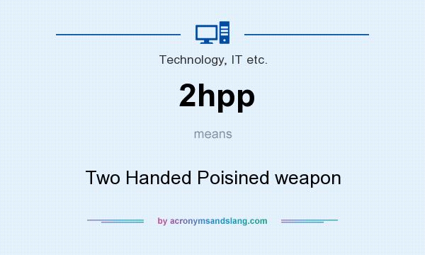 What does 2hpp mean? It stands for Two Handed Poisined weapon