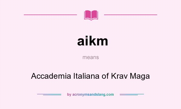 What does aikm mean? It stands for Accademia Italiana of Krav Maga