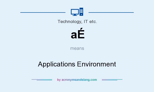 What does aÉ mean? It stands for Applications Environment