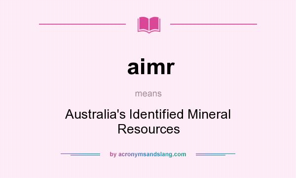 What does aimr mean? It stands for Australia`s Identified Mineral Resources
