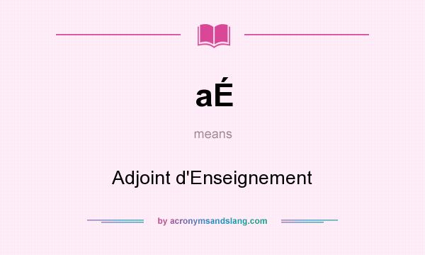 What does aÉ mean? It stands for Adjoint d`Enseignement