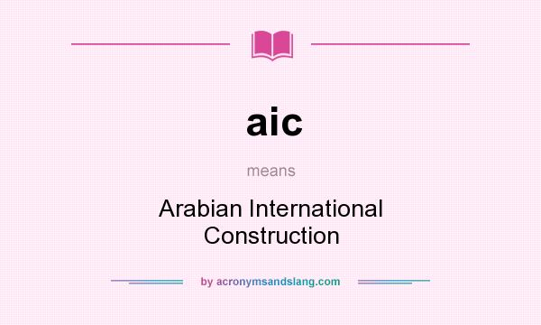 What does aic mean? It stands for Arabian International Construction