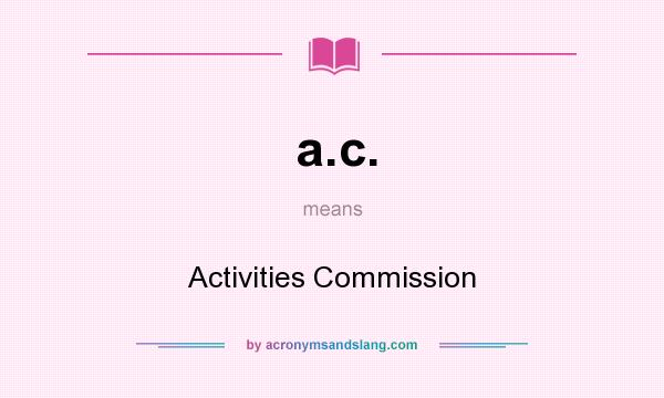 What does a.c. mean? It stands for Activities Commission