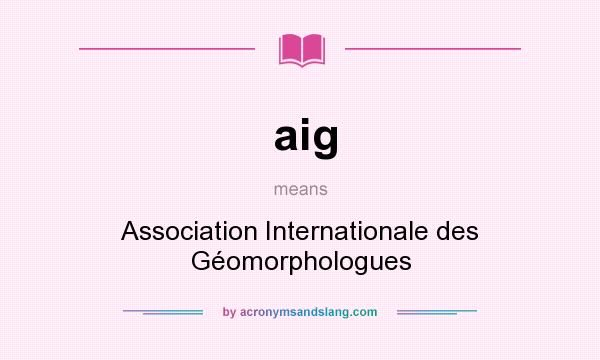 What does aig mean? It stands for Association Internationale des Géomorphologues