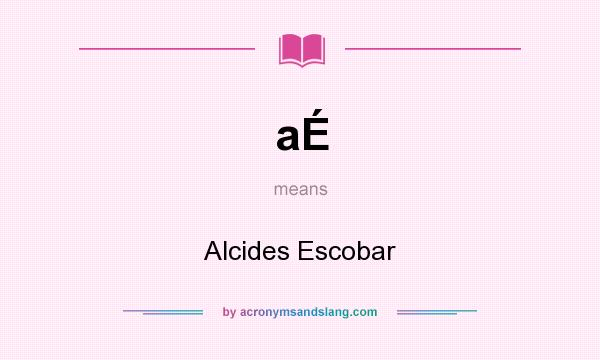 What does aÉ mean? It stands for Alcides Escobar