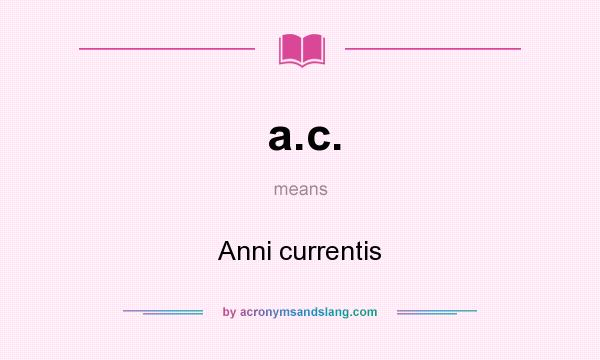 What does a.c. mean? It stands for Anni currentis