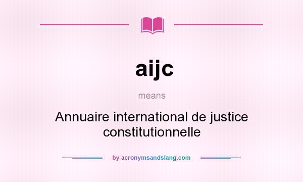 What does aijc mean? It stands for Annuaire international de justice constitutionnelle