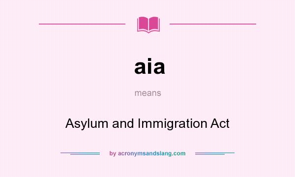 What does aia mean? It stands for Asylum and Immigration Act