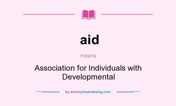 What does aid mean? It stands for Association for Individuals with Developmental