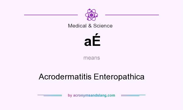 What does aÉ mean? It stands for Acrodermatitis Enteropathica