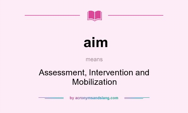 What does aim mean? It stands for Assessment, Intervention and Mobilization