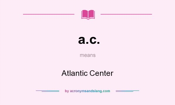 What does a.c. mean? It stands for Atlantic Center