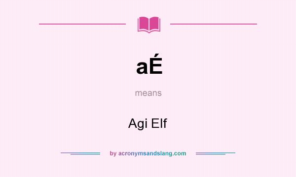 What does aÉ mean? It stands for Agi Elf