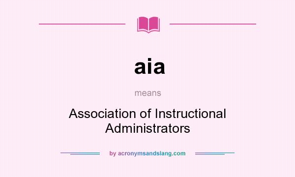 What does aia mean? It stands for Association of Instructional Administrators