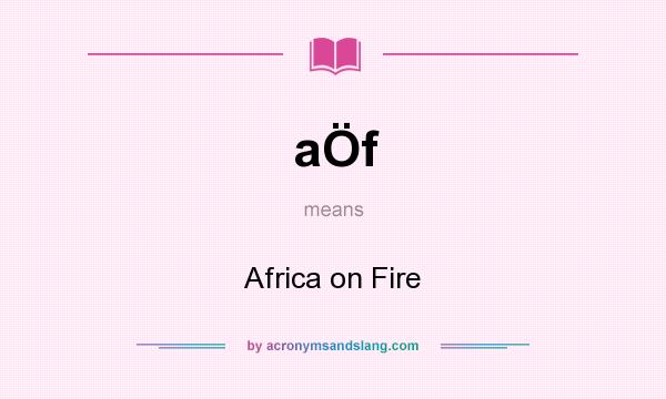What does aÖf mean? It stands for Africa on Fire