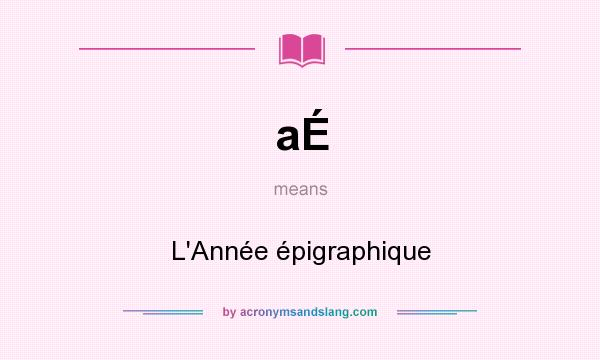 What does aÉ mean? It stands for L`Année épigraphique
