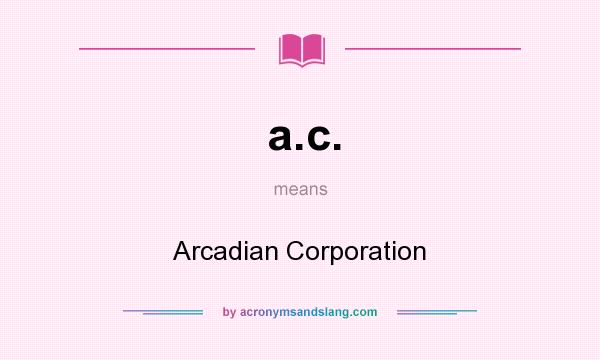 What does a.c. mean? It stands for Arcadian Corporation