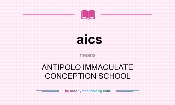 What does aics mean? It stands for ANTIPOLO IMMACULATE CONCEPTION SCHOOL