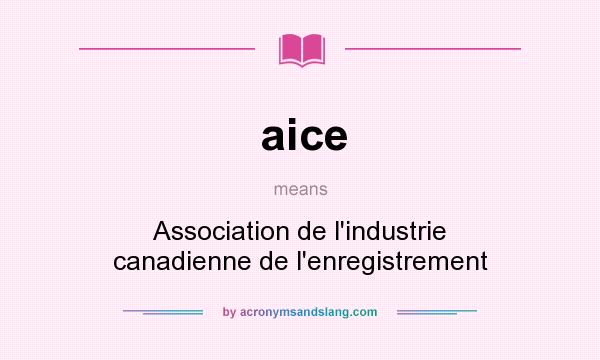 What does aice mean? It stands for Association de l`industrie canadienne de l`enregistrement