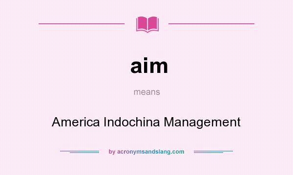 What does aim mean? It stands for America Indochina Management