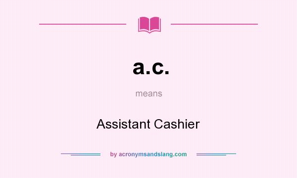What does a.c. mean? It stands for Assistant Cashier