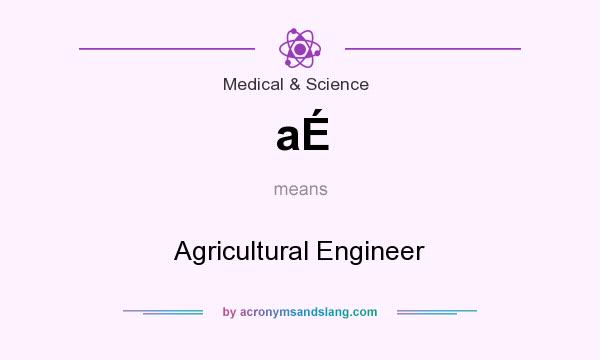 What does aÉ mean? It stands for Agricultural Engineer