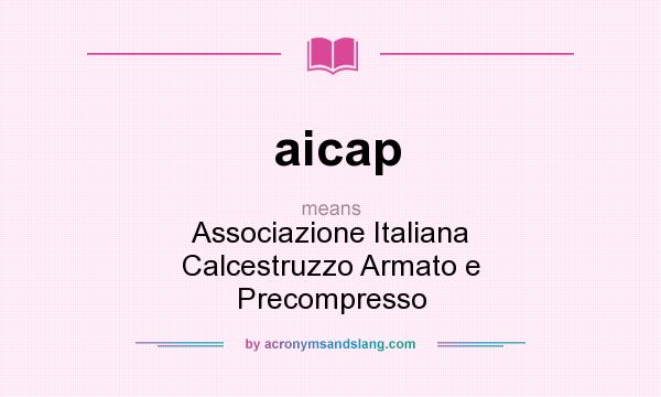 What does aicap mean? It stands for Associazione Italiana Calcestruzzo Armato e Precompresso