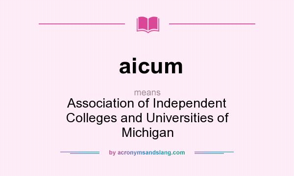What does aicum mean? It stands for Association of Independent Colleges and Universities of Michigan