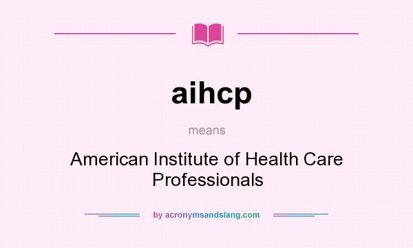 What does aihcp mean? It stands for American Institute of Health Care Professionals