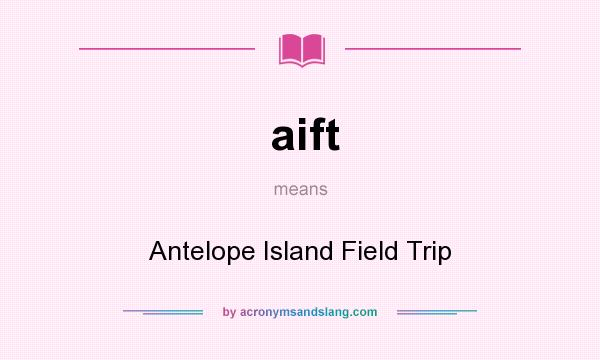 What does aift mean? It stands for Antelope Island Field Trip