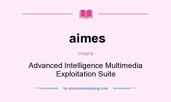 What does aimes mean? It stands for Advanced Intelligence Multimedia Exploitation Suite