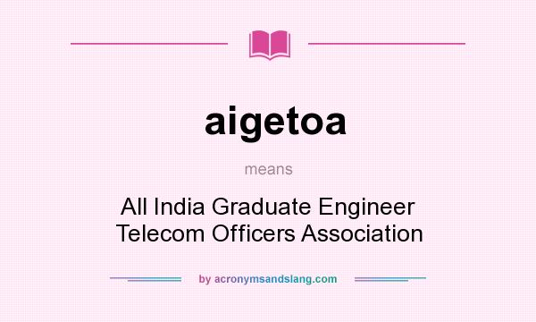 What does aigetoa mean? It stands for All India Graduate Engineer Telecom Officers Association