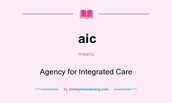 What does aic mean? It stands for Agency for Integrated Care